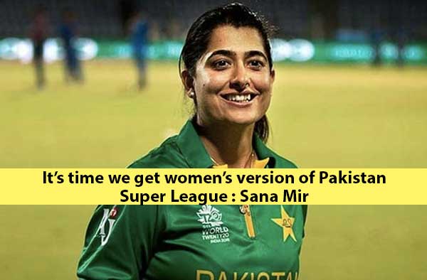  It’s time we get women’s version of Pakistan Super League : Sana Mir